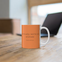 Load image into Gallery viewer, Orange &quot;Obviously we&#39;re not animals&quot; Mug 11oz
